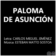 PALOMA DE ASUNCIN - Msica: ESTEBAN MATTO SOSTOA